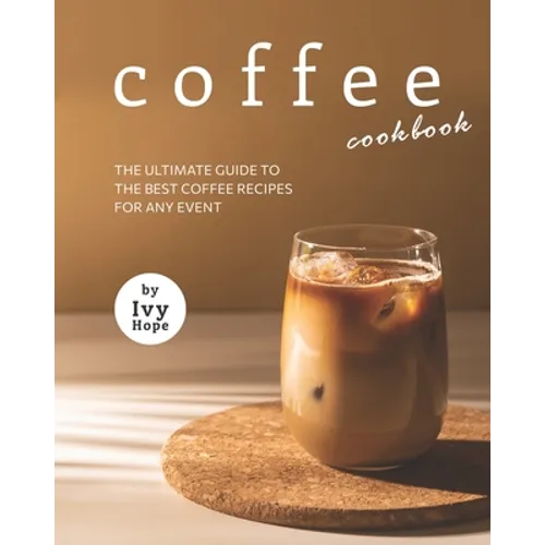 Coffee Cookbook: The Ultimate Guide to The Best Coffee Recipes for Any Event