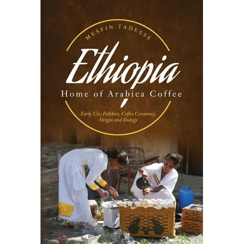 ETHIOPIA - Home of Arabica Coffee: Early Use, Folklore, Coffee Ceremony, Origin and Biology